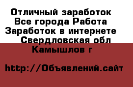Отличный заработок - Все города Работа » Заработок в интернете   . Свердловская обл.,Камышлов г.
